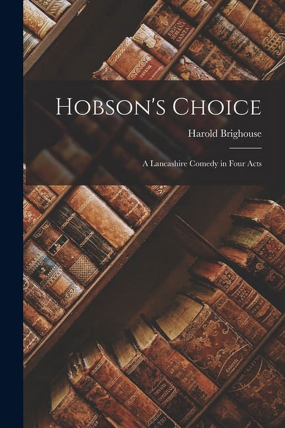Hobson's Choice: A Lancashire Comedy in Four Acts, (Paperback)