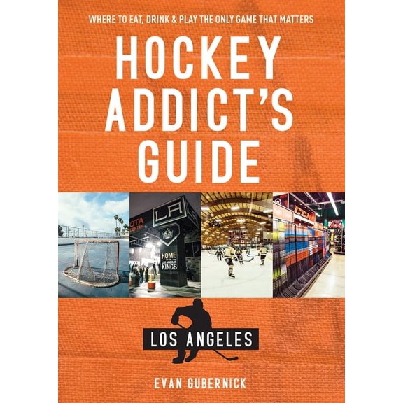 Hockey Addict City Guides: Hockey Addict's Guide Los Angeles: Where to Eat, Drink & Play the Only Game That Matters (Paperback)
