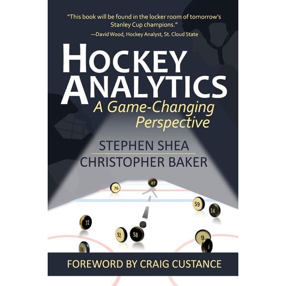 Hockey Analytics: A Game-Changing Perspective (Paperback) by Christopher Baker, Craig Custance, Stephen Shea