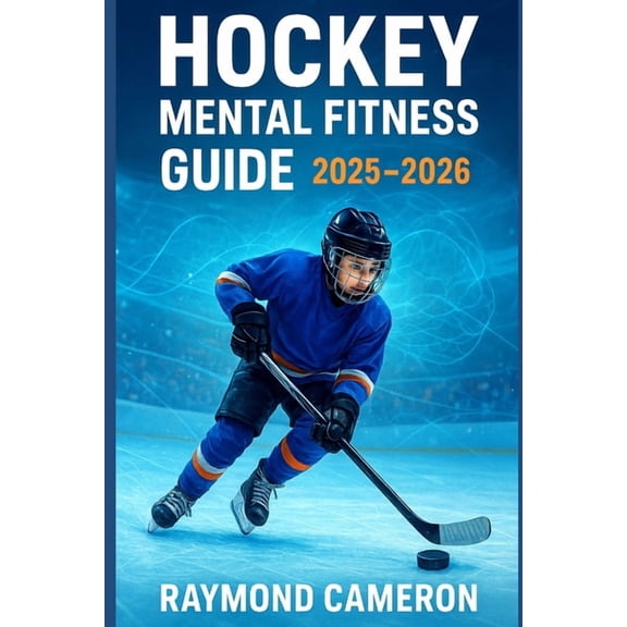 Hockey Mental Fitness Guide 2025-2026: How Young Players Build Confidence, Focus & Resilience On and Off the Ice, (Paperback)