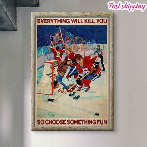 Hockey Player Everything Will Kill You So Choose Something Fun Poster Prints Poster Wall Art Vertical 16 x 24 Inch Poster