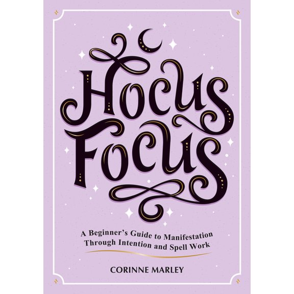 Hocus Focus: A Beginner's Guide to Manifestation Through Intention and Spell Work, (Paperback)