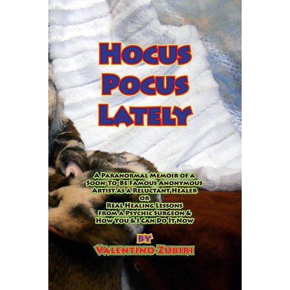 Hocus Pocus Lately: A Paranormal Memoir of a Soon-To-Be Famous Anonymous Artist as a Reluctant Healer or Real Healing Lessons from a Psych