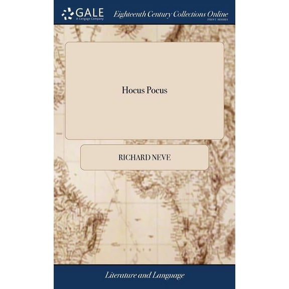 Hocus Pocus: Or, the Cabinet of Legerdemain Curiosities Broke Open. Being a Choice Collection of Rare Artificial Tricks ... By Richard Neve. The Second Edition (Hardcover)