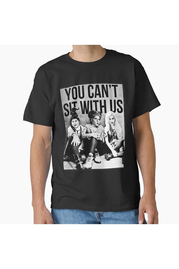 Hocus Pocus Sanderson Sisters You Cant Sit With Us H38562 Unisex T-Shirt, Up to 5XL Available