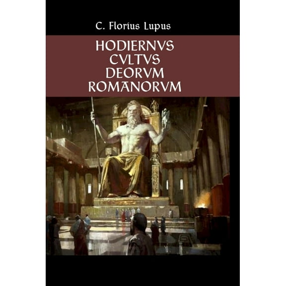 Hodiernvs Cvltvs Deorvm Romanorvm: The Modern Roman Religion, (Hardcover)