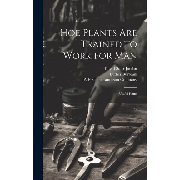 Hoe Plants are Trained to Work for Man; Useful Plants (Hardcover)