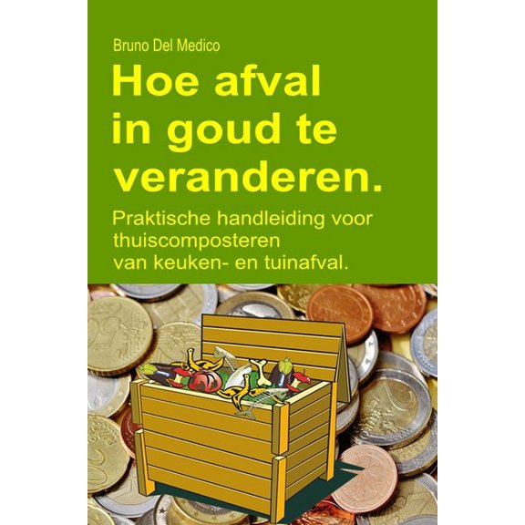 Hoe afval in goud te veranderen: Praktische handleiding voor thuiscomposteren van keuken- en tuinafval, (Paperback)