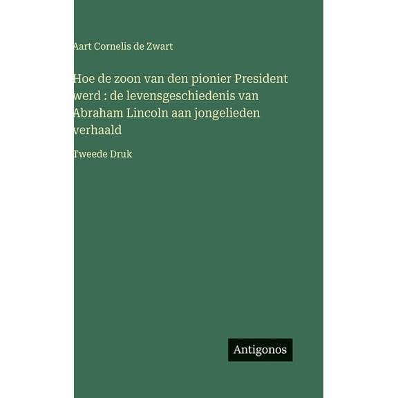 Hoe de zoon van den pionier President werd: de levensgeschiedenis van Abraham Lincoln aan jongelieden verhaald: Tweede D, (Hardcover)