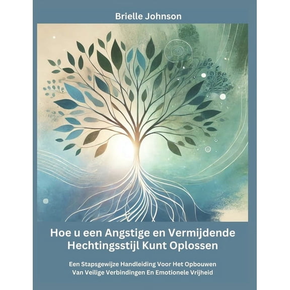 Hoe u een Angstige en Vermijdende Hechtingsstijl Kunt Oplossen: Een Stapsgewijze Handleiding Voor Het Opbouwen Van Veili, (Paperback)