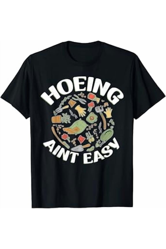 Hoeing Ain't Easy Gardener Funny Gardening T-Shirt