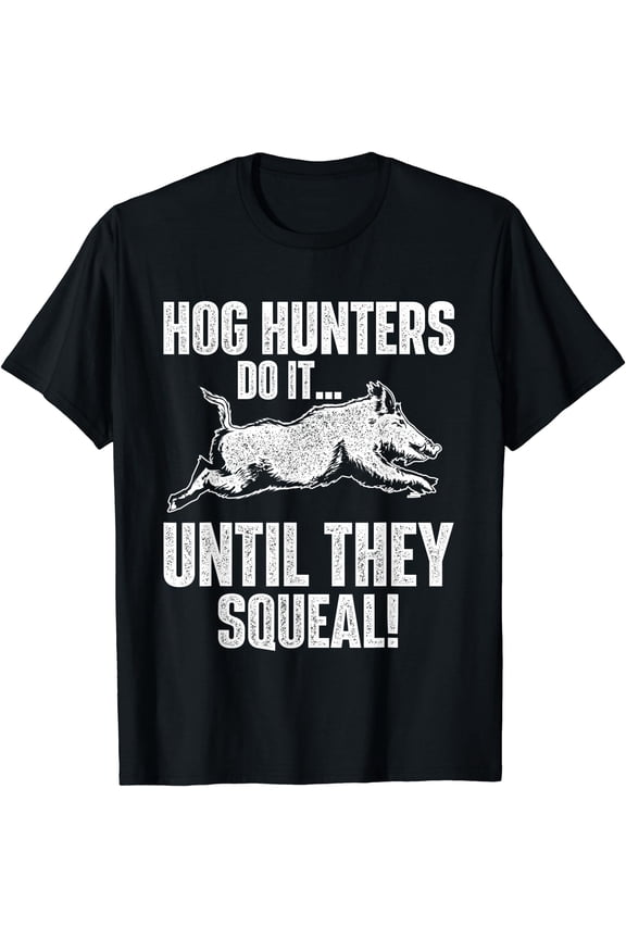 Hog Hunters Do It Until They Squeal - Boar Hunting Wild Hog T-Shirt