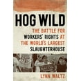 thumbnail image 1 of Hog Wild : The Battle for Workers' Rights at the World's Largest Slaughterhouse (Paperback), 1 of 1