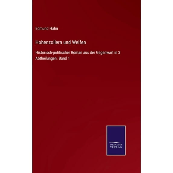 Hohenzollern und Welfen: Historisch-politischer Roman aus der Gegenwart in 3 Abtheilungen. Band 1 German Edition Hardcover 3752519231 9783752519235 Edmund Hahn