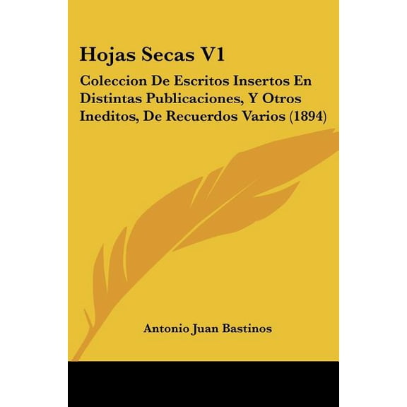 Hojas Secas V1 : Coleccion De Escritos Insertos En Distintas Publicaciones, Y Otros Ineditos, De Recuerdos Varios (1894) (Paperback)