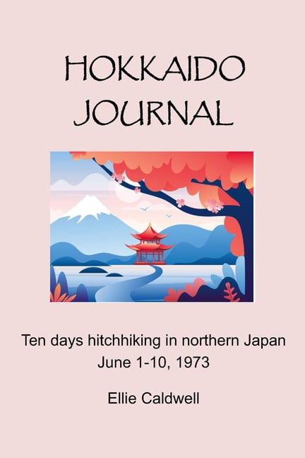 Hokkaido Journal: Ten days hitchhiking in northern Japan June 1-10, 1973, (Paperback)