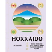 Hokkaido Recetas Procedentes de Las Aguas, Los Campos Y Los Cultivos del Norte de Jap n, Hardcover