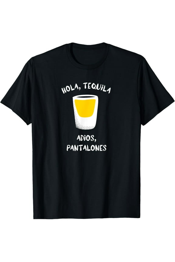 Hola, Tequila Adios, Pantalones Funny Drinking Graphic T-Shirt