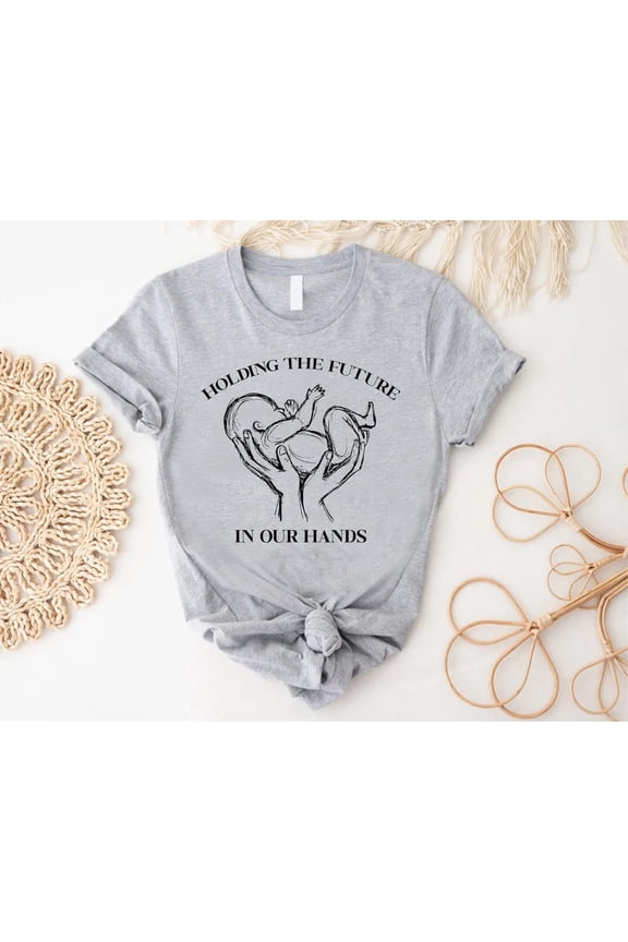 We Hold The Future In Our Hands Shirt,Mother Baby Nurse Gift,Labor and Delivery Nurse Shirt, Ob Nurse, Midwife Gifts,Mom Life Tee,NICU Gift Sweatshirt All Size S-5XL