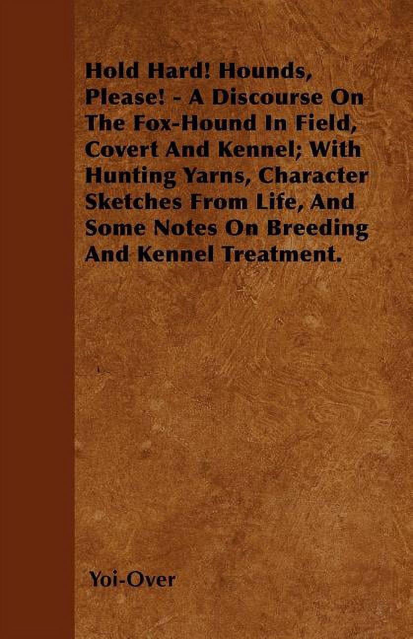 Hold Hard! Hounds, Please! - A Discourse On The Fox-Hound In Field, Covert And Kennel; With Hunting Yarns, Character Sketches From Life, And Some Notes On Breeding And Kennel Treatment. (Paperback)