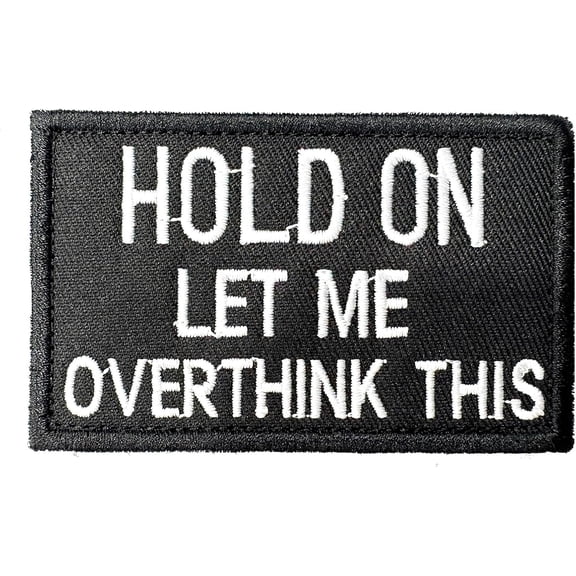 Hold On Let Me Overthink This Morale Patch - Hook & Loop - Funny Backing Tactical Military Army Embroidered Badge Cool Meme Design for Vest Backpack Bag Clothes Helmets Gym Gear Emblem
