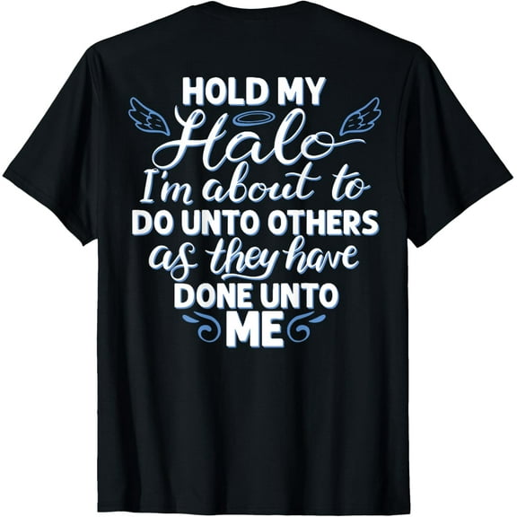Hold My Halo I'm About To Do Unto Others As They have (back) T-ShirtMen and women, Black T-shirt, size: Extra large S-4XL
