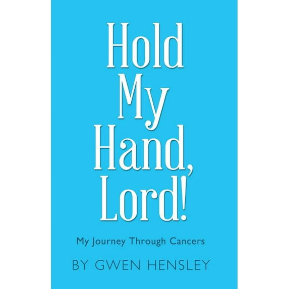 Hold My Hand, Lord! : My Journey Through Cancers