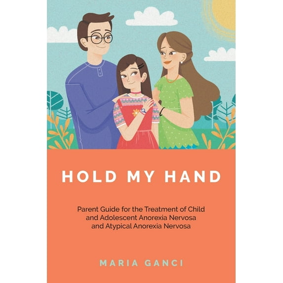 Hold My Hand: Parent Guide for the Treatment of Child and Adolescent Anorexia Nervosa and Atypical Anorexia Nervosa, (Paperback)