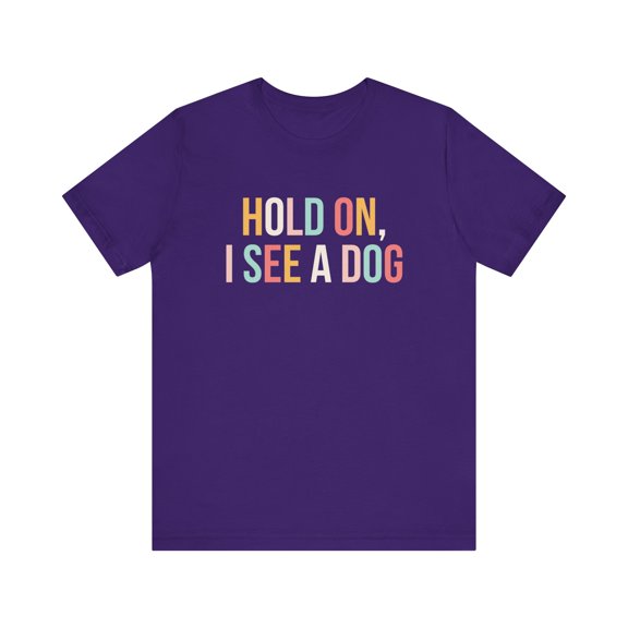 Hold On I See A Dog t-shirt, funny Dog Lover unisex tshirt