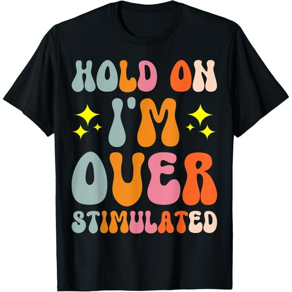Hold On I'm Overstimulated T-Shirt Shirts
