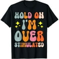 thumbnail image 1 of Hold On I'm Overstimulated T-ShirtMen and women, Black T-shirt, size: Extra large S-4XL, 1 of 4