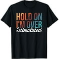 thumbnail image 1 of Hold On I'm Overstimulated T-Shirt, 1 of 4
