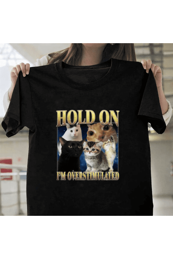 Hold On Im Overstimulated Cat Meme Funny Feline Internet Humor Unisex T-Shirt, up to size 3XL.