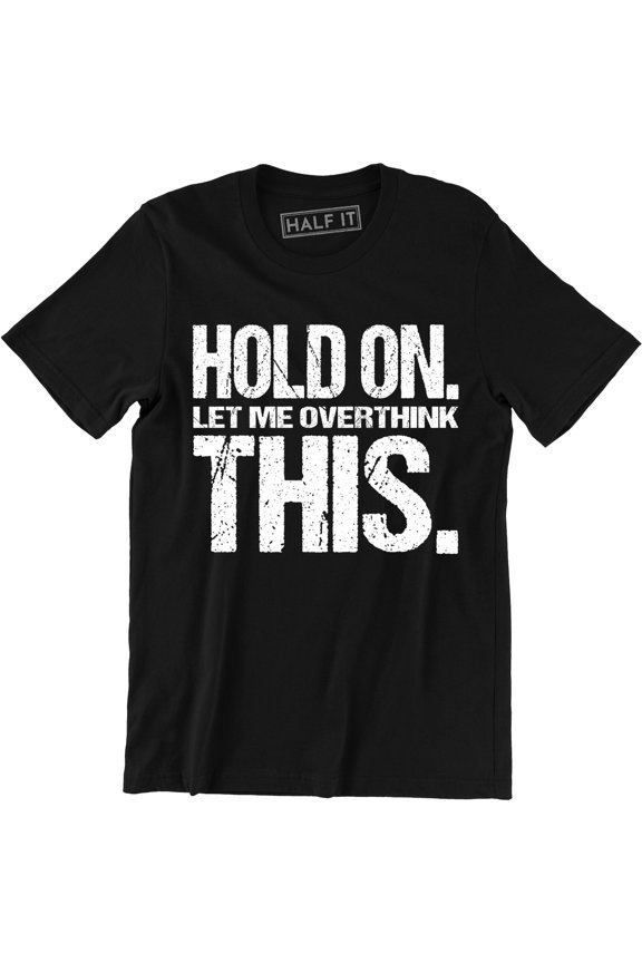 Hold On Let Me Overthink On This - Funny Sarcastic Humor Men's T-Shirt