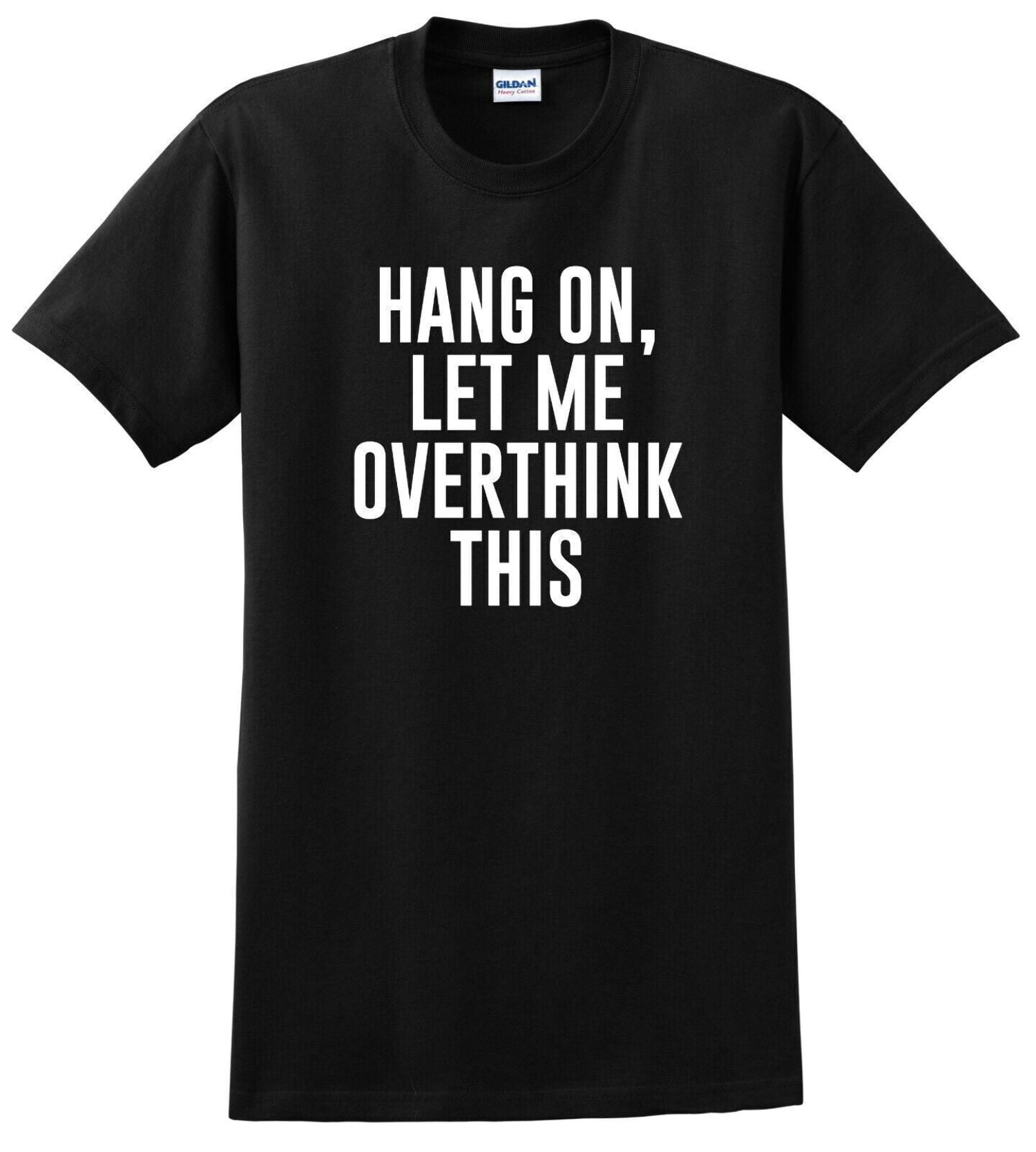 Hold On Let Me Overthink On This - Funny Sarcastic Humor Men's T-Shirt ...