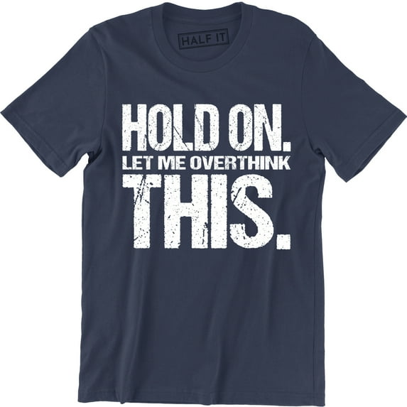 Hold On Let Me Overthink On This - Funny Sarcastic Humor Men's T-Shirt