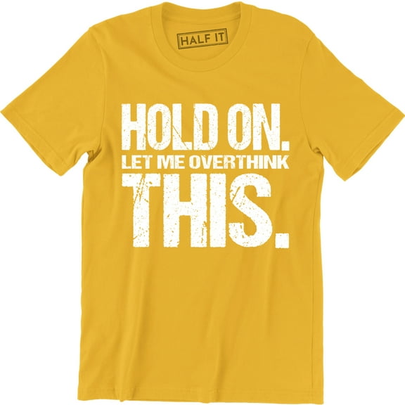 Hold On Let Me Overthink On This - Funny Sarcastic Humor Men's T-Shirt