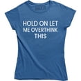 thumbnail image 1 of Hold On Let Me Overthink On This - Funny Sarcastic Humor Women's T-Shirt, 1 of 4