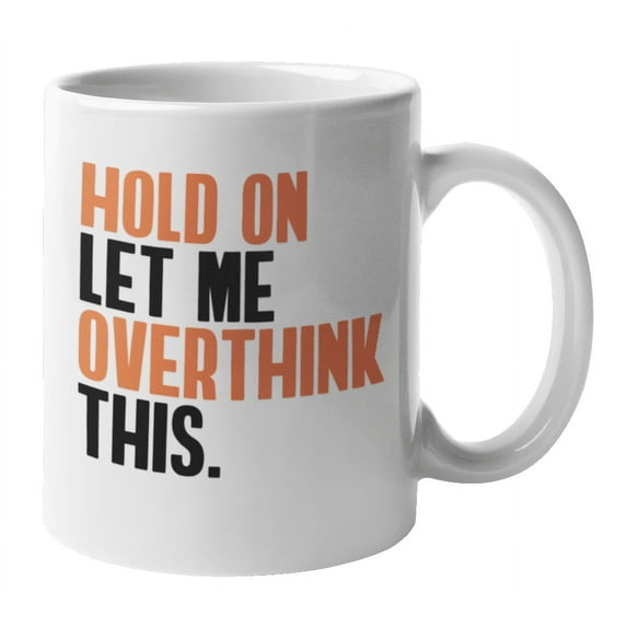Hold On, Let Me Overthink This Coffee & Tea Mug for the Overthinker (11oz)