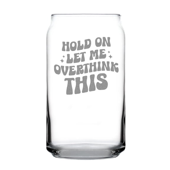 Hold On Let Me Overthink This, Funny Can Shaped Pint Glass, Hand Engraved, Etched Design, 16oz Drinkware, Gift Idea