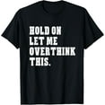 thumbnail image 1 of Hold On Let Me Overthink This Funny Sayings T-shirt T-Shirt, 1 of 3