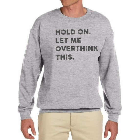 Hold On, Let Me Overthink This Men Sweatshirt, Male Medium