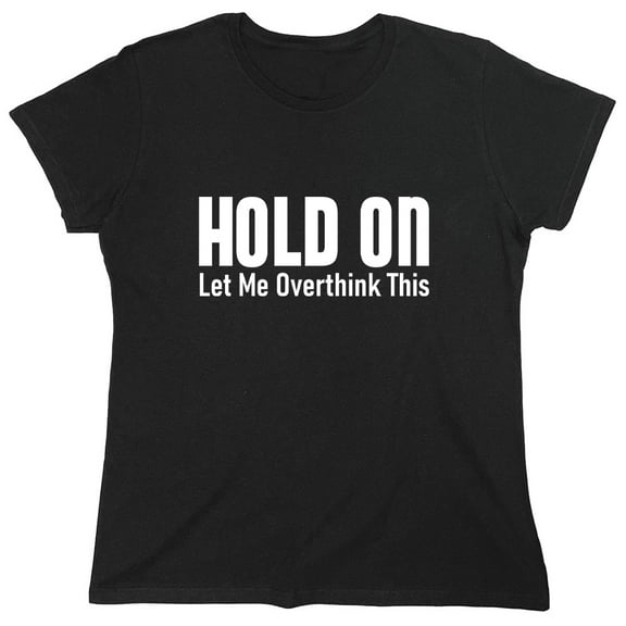 Hold On Let Me Overthink This Sarcastic Humor Novelty Funny Women's Casual Tees