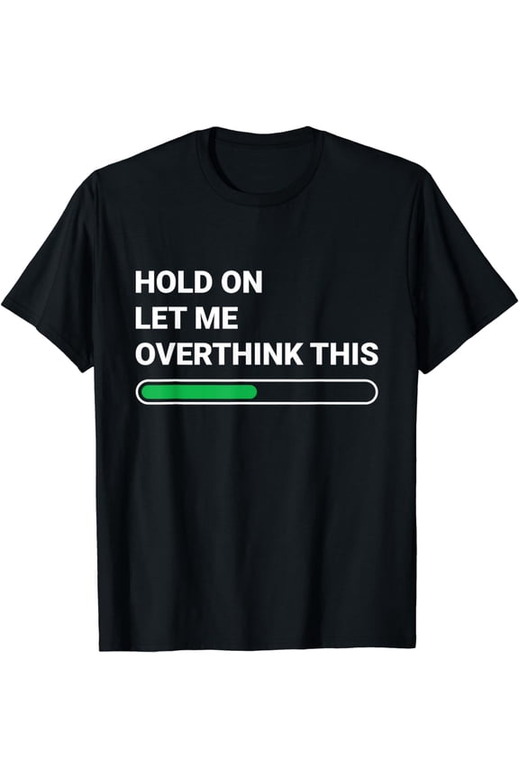 Hold On Let Me Overthink This - Sarcastic Novelty Gift T-Shirt