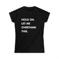 thumbnail image 1 of Hold On Let Me Overthink This. - Women's Softstyle Funny Tee, 1 of 2