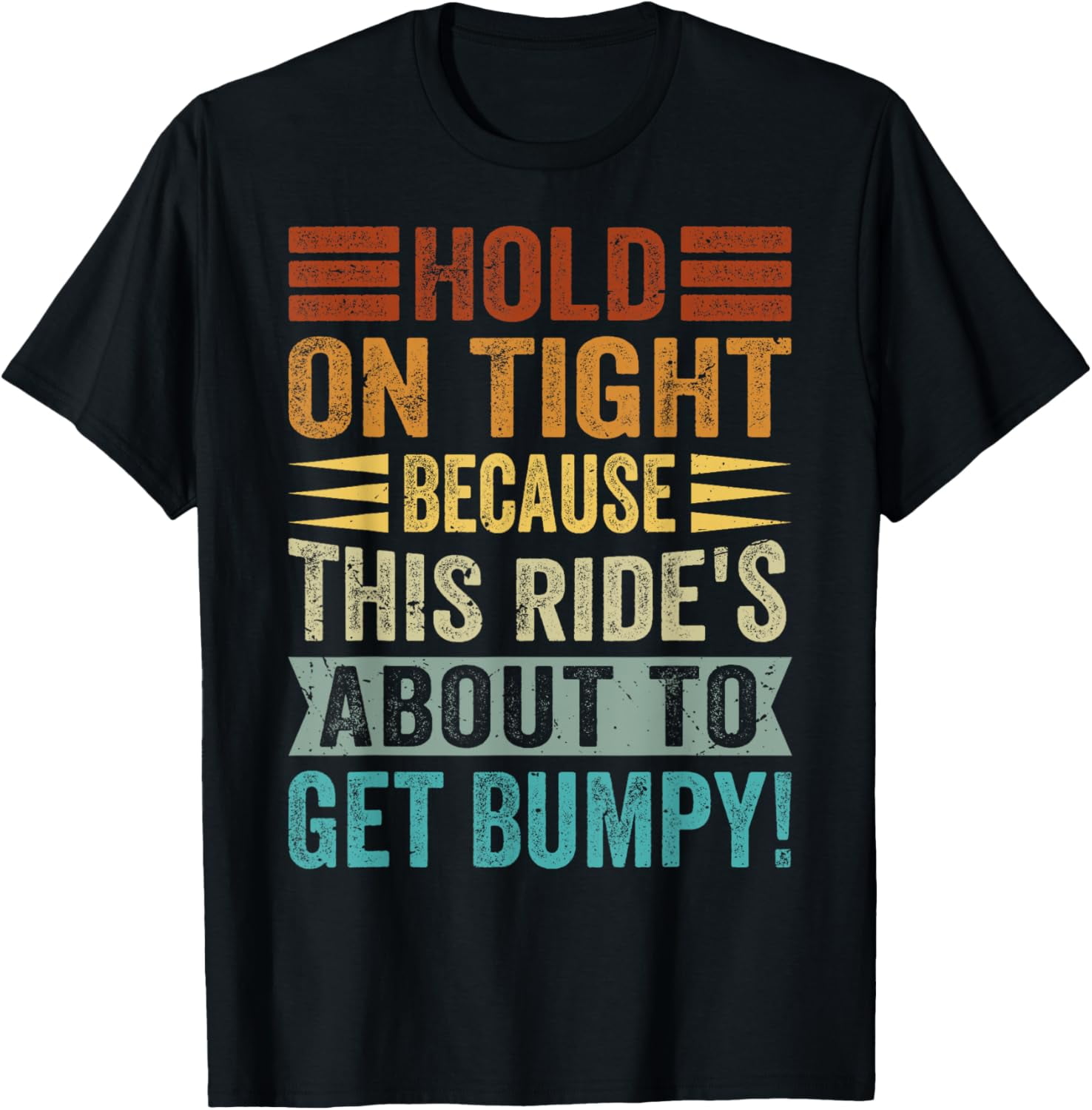 Hold On Tight, Because This Ride's About To Get Bumpy! TShirt men and