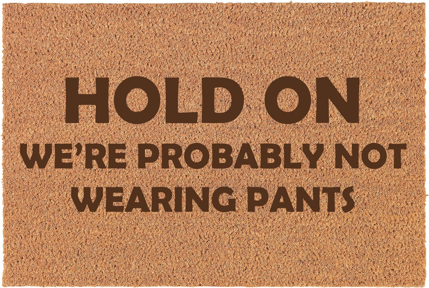 Hold On We're Probably Not Wearing Pants Funny Doormat Brown Natural