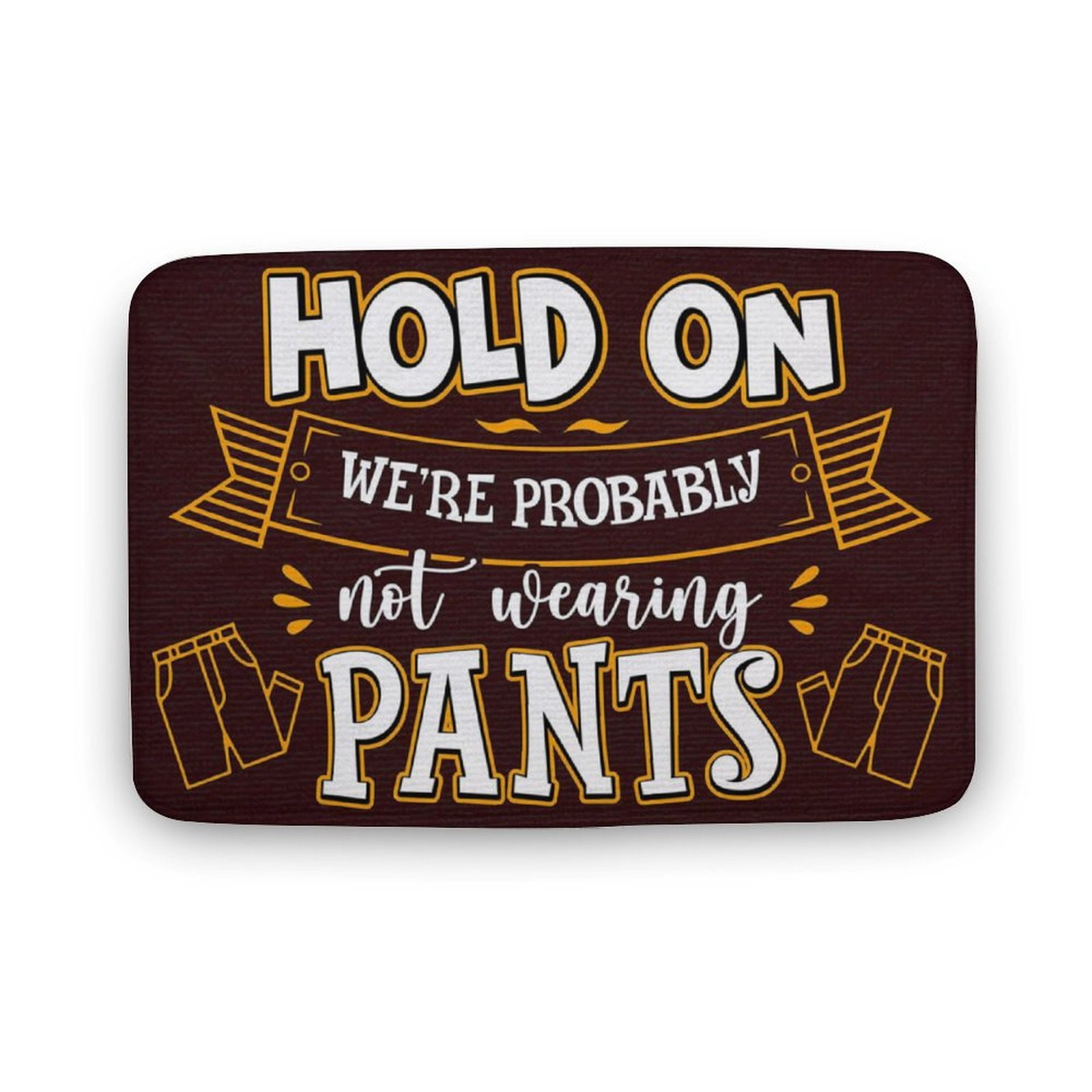 Hold On We’re Probably Not Wearing Pants Funny Rug Entrance Indoor Outdoor Decorative