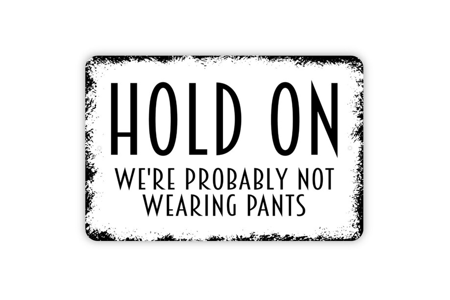 Hold On We're Probably Not Wearing Pants Sign Funny To Our