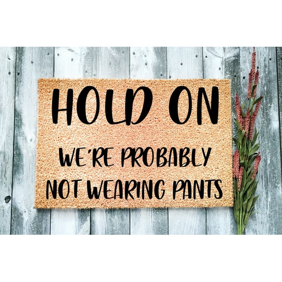 Hold On We're probably not wearing pants | Funny Doormat | Welcome Mat | Funny Door Mat | Funny Gift | Home Doormat | Put on Pants